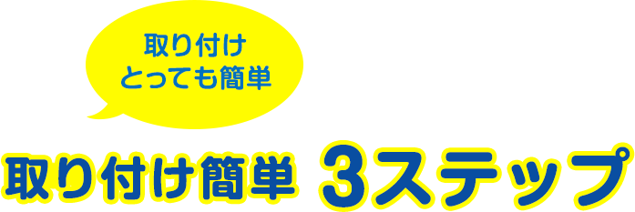 取り付けとっても簡単　取り付け簡単3ステップ