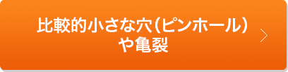 比較的小さな穴（ピンホール等）や亀裂