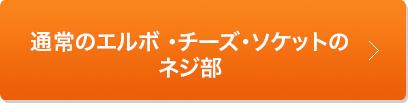 通常のエルボ ・チーズ・ソケットのネジ部