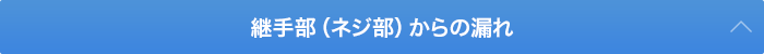 継手部（ネジ部）からの漏れ